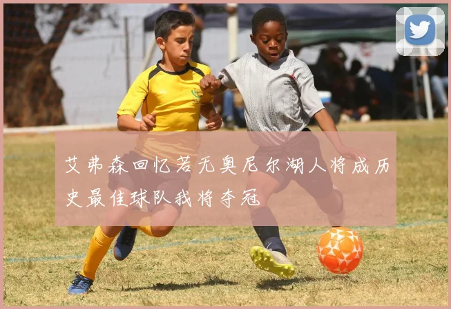 艾弗森回忆若无奥尼尔湖人将成历史最佳球队我将夺冠