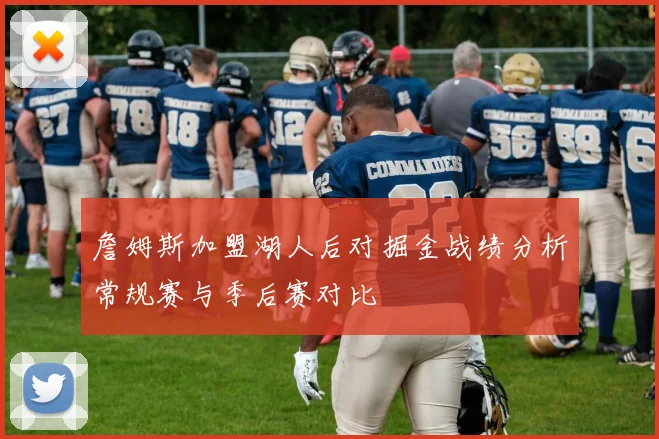 詹姆斯加盟湖人后对掘金战绩分析常规赛与季后赛对比